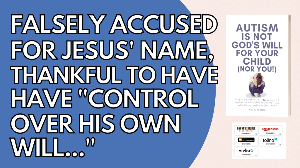 Falsely Accused for Jesus’ Name, Thankful to Have “Control over his own will…” | Autism Healing and&nbsp;Deliverance