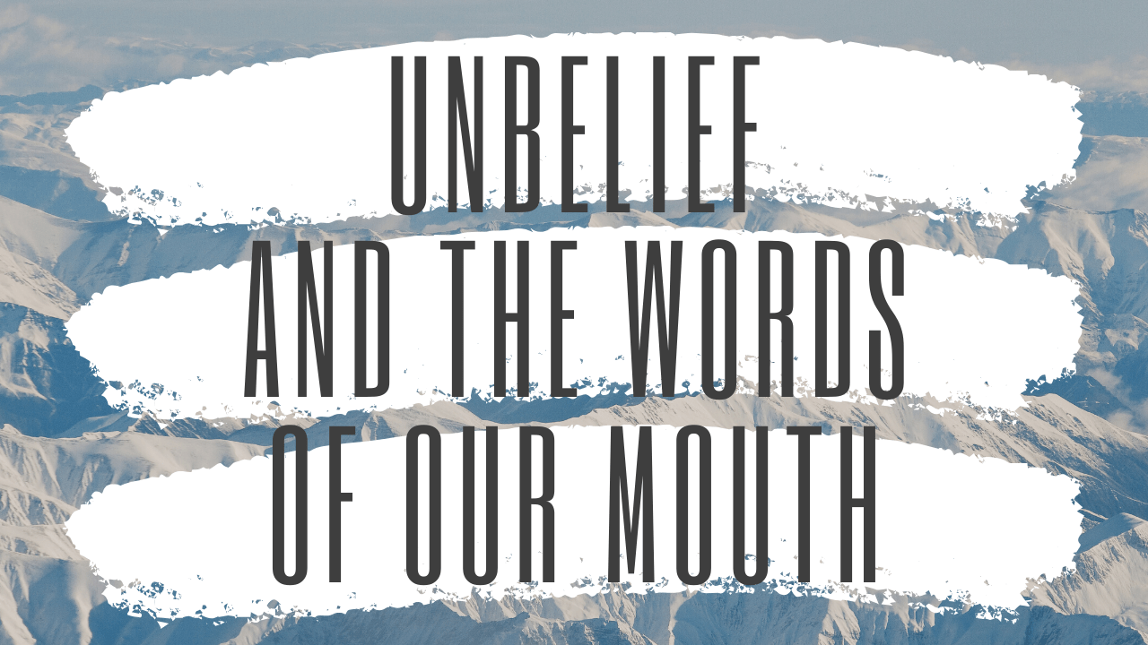 unbelief and the words of our mouth